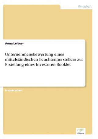 Knjiga Unternehmensbewertung eines mittelstandischen Leuchtenherstellers zur Erstellung eines Investoren-Booklet Anna Leitner