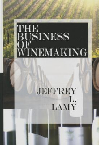 Kniha The Business of Winemaking Jeffry L Lamy