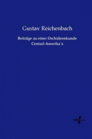 Книга Beiträge zu einer Orchideenkunde Central-Amerika s Gustav Reichenbach