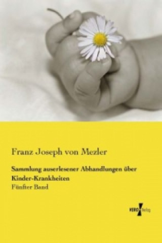 Книга Sammlung auserlesener Abhandlungen über Kinder-Krankheiten Franz Joseph von Mezler