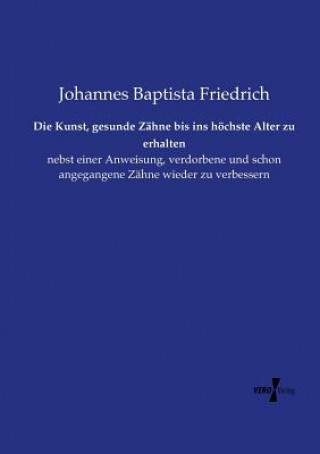 Könyv Kunst, gesunde Zahne bis ins hoechste Alter zu erhalten Johannes Baptista Friedrich