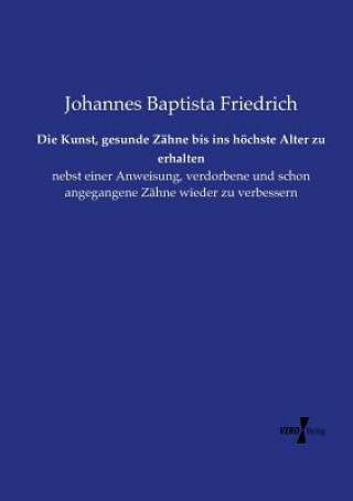 Knjiga Kunst, gesunde Zahne bis ins hoechste Alter zu erhalten Johannes Baptista Friedrich