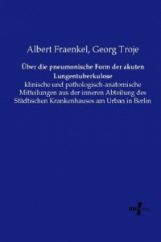 Könyv Über die pneumonische Form der akuten Lungentuberkulose Albert Fraenkel