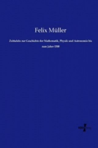 Kniha Zeittafeln zur Geschichte der Mathematik, Physik und Astronomie bis zum Jahre 1500 Felix Müller