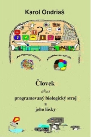 Książka Človek alias programovaný biologický zdroj a jeho lásky Karol Ondriaš