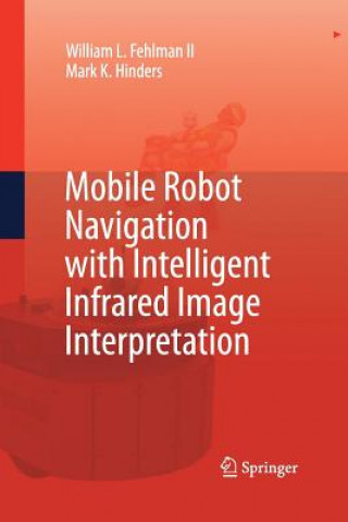 Kniha Mobile Robot Navigation with Intelligent Infrared Image Interpretation William L. Fehlman