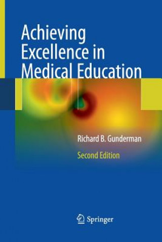 Kniha Achieving Excellence in Medical Education Richard B. Gunderman