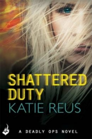 Könyv Shattered Duty: Deadly Ops Book 3 (A series of thrilling, edge-of-your-seat suspense) Katie Reus