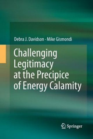 Knjiga Challenging Legitimacy at the Precipice of Energy Calamity Debra J. Davidson