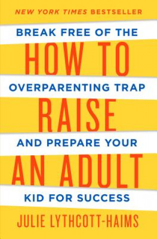 Könyv How to Raise an Adult Julie Lythcott-Haims