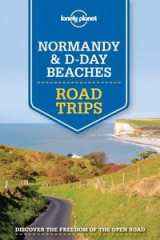 Kniha Lonely Planet Normandy & D-Day Beaches Road Trips Oliver Berry