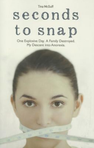 Книга Seconds to Snap - One Explosive Day. A Family Destroyed. My Descent into Anorexia. Tina McGuff