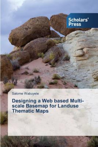 Kniha Designing a Web based Multi-scale Basemap for Landuse Thematic Maps Wabuyele Salome