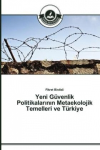 Kniha Yeni Guvenlik Politikalar&#305;n&#305;n Metaekolojik Temelleri ve Turkiye Fikret Birdisli