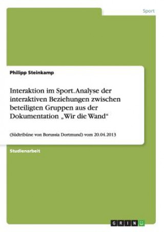 Kniha Interaktion im Sport. Analyse der interaktiven Beziehungen zwischen beteiligten Gruppen aus der Dokumentation "Wir die Wand Philipp Steinkamp