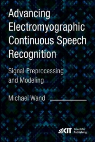 Könyv Advancing Electromyographic Continuous Speech Recognition: Signal Preprocessing and Modeling Michael Wand