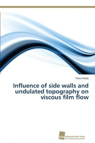 Könyv Influence of side walls and undulated topography on viscous film flow Pollak Thilo