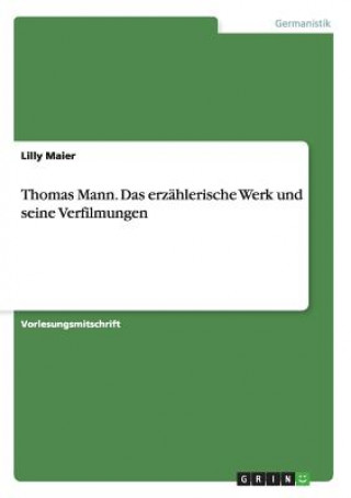 Kniha Thomas Mann. Das erzahlerische Werk und seine Verfilmungen Lilly Maier