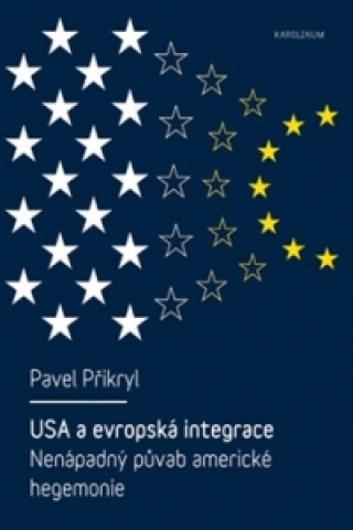 Книга USA a evropská integrace: nenápadný půvab americké hegemonie Pavel Přikryl