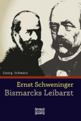 Könyv Ernst Schweninger: Bismarcks Leibarzt Georg Schwarz