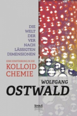 Knjiga Die Welt der vernachlässigten Dimensionen: Eine Einführung in die Kolloidchemie Wilhelm Ostwald