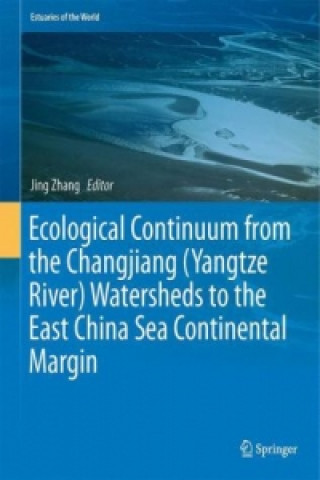 Kniha Ecological Continuum from the Changjiang (Yangtze River) Watersheds to the East China Sea Continental Margin Jing Zhang