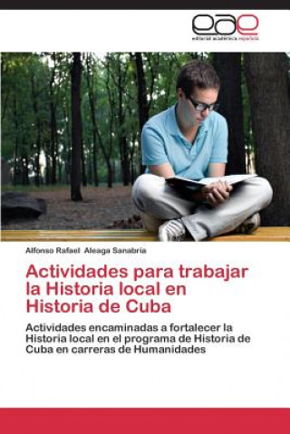 Książka Actividades para trabajar la Historia local en Historia de Cuba Aleaga Sanabria Alfonso Rafael