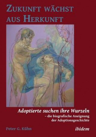 Könyv Zukunft w chst aus Herkunft. Adoptierte suchen ihre Wurzeln - die biografische Aneignung der Adoptionsgeschichte Peter Kühn