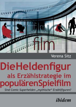 Libro Heldenfigur als Erz hlstrategie im popul ren Spielfilm. Sind Comic-Superhelden mythische Erz hlfiguren? Verena Sitz