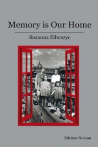 Carte Memory Is Our Home - Loss and Remembering: Three Generations in Poland and Russia, 1917-1960s Suzanna Eibuszyc