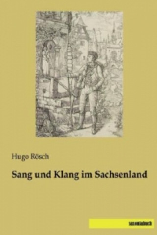 Kniha Sang und Klang im Sachsenland Hugo Rösch