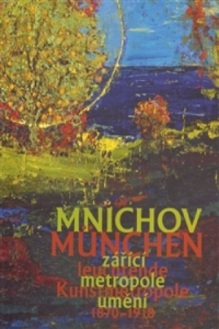 Book Mnichov - zářící metropole umění 1870-1918 Aleš Filip