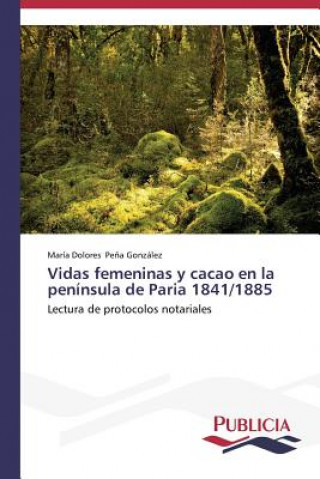 Carte Vidas femeninas y cacao en la peninsula de Paria 1841/1885 Pena Gonzalez Maria Dolores