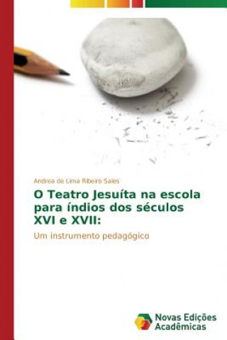 Kniha O Teatro Jesuita na escola para indios dos seculos XVI e XVII De Lima Ribeiro Sales Andrea