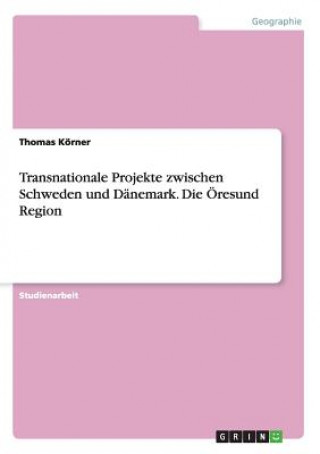 Książka Transnationale Projekte zwischen Schweden und Danemark. Die OEresund Region Thomas Korner