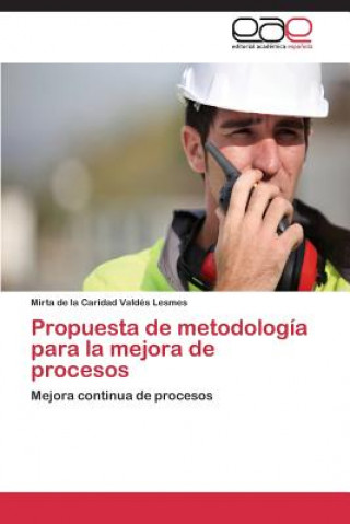 Könyv Propuesta de metodologia para la mejora de procesos Valdes Lesmes Mirta De La Caridad