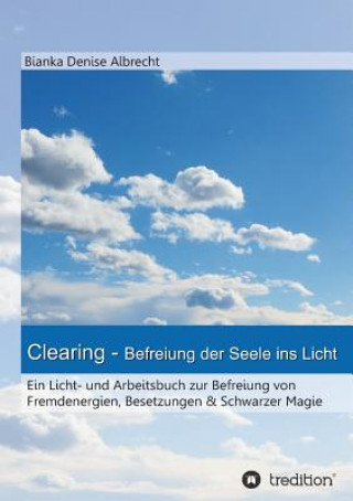 Книга Clearing - Befreiung der Seele ins Licht Bianka Denise Albrecht