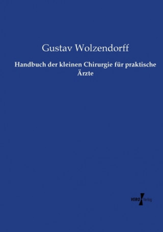 Carte Handbuch der kleinen Chirurgie fur praktische AErzte Gustav Wolzendorff