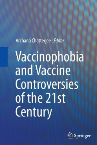 Kniha Vaccinophobia and Vaccine Controversies of the 21st Century Archana Chatterjee