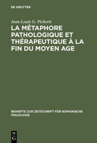 Kniha Metaphore Pathologique Et Therapeutique A La Fin Du Moyen Age Jean-Louis G Picherit