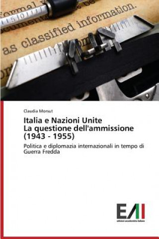 Carte Italia e Nazioni Unite La questione dell'ammissione (1943 - 1955) Morsut Claudia