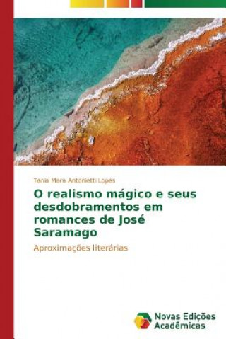 Książka O realismo magico e seus desdobramentos em romances de Jose Saramago Antonietti Lopes Tania Mara
