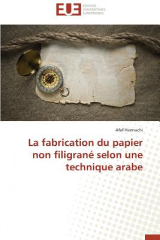 Livre La Fabrication Du Papier Non Filigrane Selon Une Technique Arabe Hannachi-A