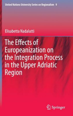 Könyv Effects of Europeanization on the Integration Process in the Upper Adriatic Region Elisabetta Nadalutti