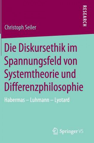 Kniha Die Diskursethik im Spannungsfeld von Systemtheorie und Differenzphilosophie Christoph Seiler