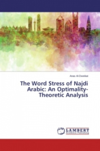 Kniha The Word Stress of Najdi Arabic: An Optimality-Theoretic Analysis Anas Al-Dweikat