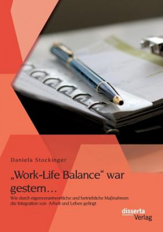 Kniha "Work-Life Balance war gestern... Wie durch eigenverantwortliche und betriebliche Massnahmen die Integration von Arbeit und Leben gelingt Daniela Stockinger