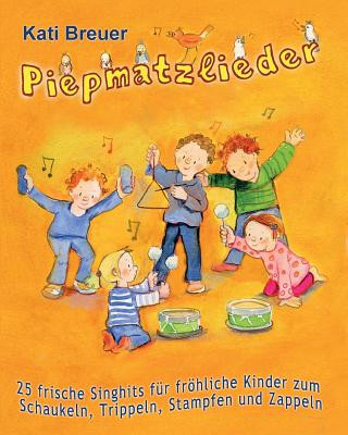 Carte Piepmatzlieder - 25 frische Singhits für fröhliche Kinder zum Schaukeln, Trippeln, Stampfen und Zappeln Kati Breuer