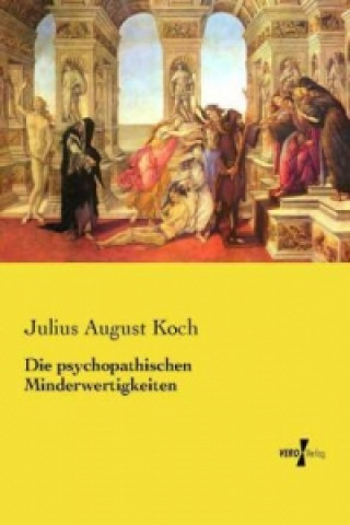 Kniha Die psychopathischen Minderwertigkeiten Julius August Koch