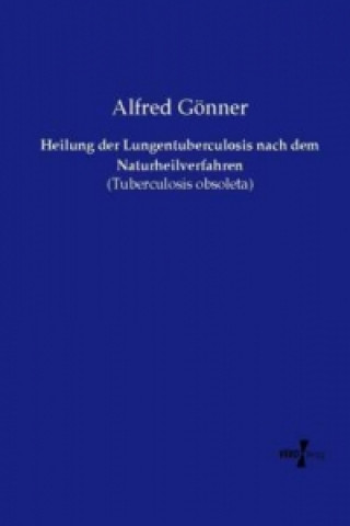 Könyv Heilung der Lungentuberculosis nach dem Naturheilverfahren Alfred Gönner